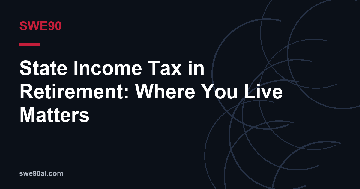 SWE90 dark arc design with the text “State Income Tax in Retirement: Where You Live Matters”.