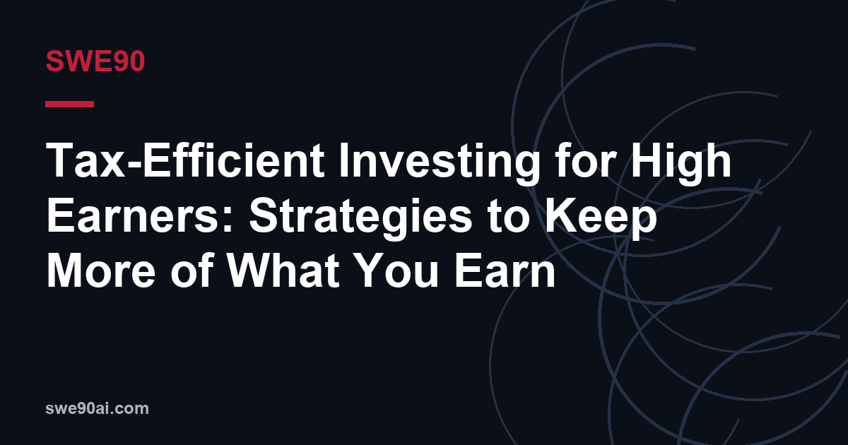 SWE90 dark arc design with the text “Tax-Efficient Investing for High Earners: Strategies to Keep More of What You Earn”.