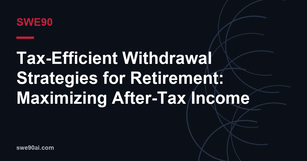 SWE90 dark arc design with the text “Tax-Efficient Withdrawal Strategies for Retirement: Maximizing After-Tax Income”.